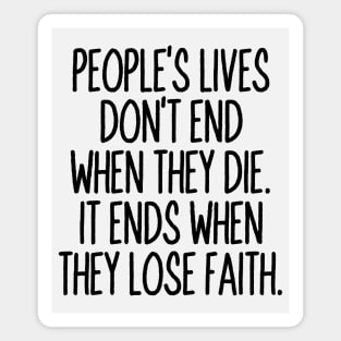 People's lives don't end when they die. It ends when they lose faith Magnet